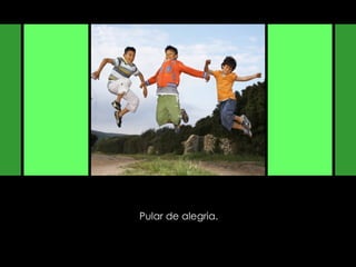 Pular de alegria. 