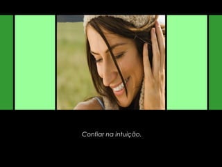 Confiar na intuição.
 