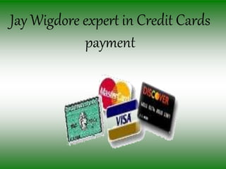 Jay Wigdore expert in Credit Cards
payment
 