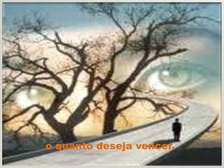 o quanto deseja vencer.
 