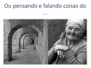 Ou pensando e falando coisas do
...
 