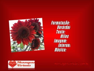 Formatação: Verarduin Texto: Miles Imagem: Internet Música: mensagensvirtuais.com.br 