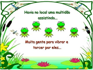 Havia no local uma multidãoHavia no local uma multidão
assistindo...assistindo...
Muita gente para vibrar eMuita gente para vibrar e
torcer por eles...torcer por eles...
 
