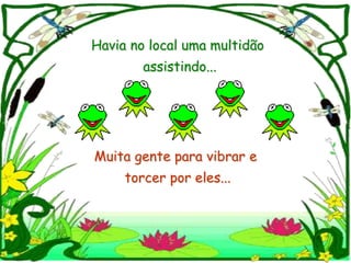 Havia no local uma multidão
        assistindo...




Muita gente para vibrar e
     torcer por eles...
 