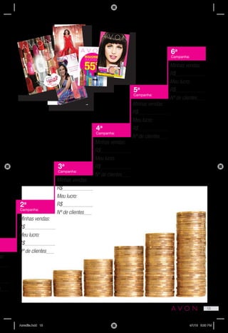 Campanha
07/2013
na sua melhor fase
Nova fragrância
201307_BR_1
1_001.indd
1
1/23/13 11:09 AM
novas Fragrâncias
ivete sangaloÁguas e Brisas
2013
04_B
R_11
_001
.indd
1
11/23
/12
8:07
PM
mais de
de desconto
%55
maiores
sucessos
Campanha 02/2013
201302_BR_11_001.indd 1
10/10/12 9:16 AM
Campanh
a 06/2013
Achou
o b ato
m iluminado,
gAnhou!
2 Opção
2013
06_B
R_11
_001
.indd
1
1/3/1
3 4:36
PM
2a
Campanha:
3a
Campanha:
4a
Campanha:
Minhas vendas:
R$
Meu lucro:
R$
Nº de clientes
Minhas vendas:
R$
Meu lucro:
R$
Nº de clientes
Minhas vendas:
R$
Meu lucro:
R$
Nº de clientes
Minhas vendas:
R$
Meu lucro:
R$
Nº de clientes
Minhas vendas:
R$
Meu lucro:
R$
Nº de clientes
as:
s
5a
Campanha:
6a
Campanha:
13
Acredite.indd 13 4/1/13 5:20 PM
 