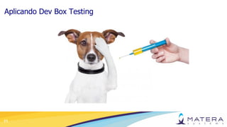 11
Aplicando Dev Box Testing
 