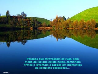 Pessoas que atravessam as ruas, sem medo da luz que existe nelas, caminham firmes e levantam a cabeça em momentos de completo desespero...  Deolis™ 