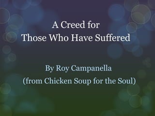 A Creed for
Those Who Have Suffered
By Roy Campanella
(from Chicken Soup for the Soul)
 