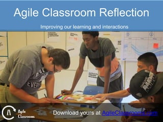 Agile Classroom Reﬂection
Improving Learning and Interactions
Download yours at AgileClassrooms.com
 