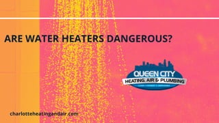 ARE WATER HEATERS DANGEROUS?
charlotteheatingandair.com
 