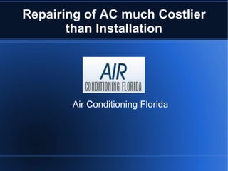 Repairing of AC much Costlier than Installation Air Conditioning Florida 