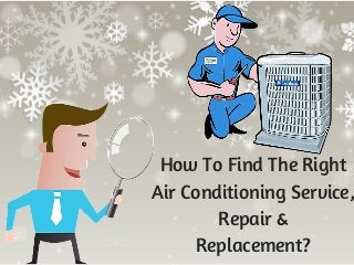 How To Find The Right
Air Conditioning Service,
Repair &
Replacement?
 