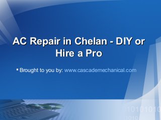 AC Repair in Chelan - DIY or
Hire a Pro
 Brought to you by: www.cascademechanical.com

 