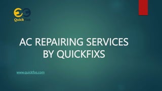 AC REPAIRING SERVICES
BY QUICKFIXS
www.quickfixs.com
 