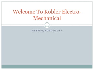 H T T P S : / / K O B L E R . A E /
Welcome To Kobler Electro-
Mechanical
 