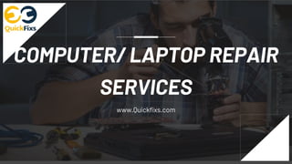 COMPUTER/ LAPTOP REPAIR
SERVICES
www.Quickfixs.com
 