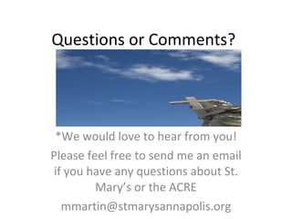Questions or Comments? *We would love to hear from you! Please feel free to send me an email if you have any questions about St. Mary’s or the ACRE [email_address] 