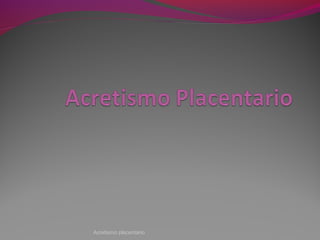 Acretismo placentario
 