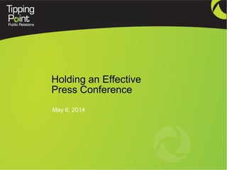 Holding an Effective
Press Conference
May 6, 2014
 