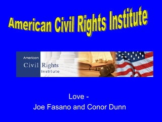 Love -  Joe Fasano and Conor Dunn American Civil Rights Institute 
