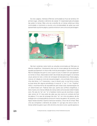 Ao virar a página, interessa à Tetê dar continuidade ao ﬂuxo da narrativa. Em
     primeiro lugar, utilizando o elemento de coesão “e” responsável pela articulação
                                                         ,
     das ações no tempo. Mais uma vez a escolha de um tempo verbal que indica
     continuidade e movimento e anuncia uma simultaneidade de ações que será
     apresentada na próxima página, quando entrará em cena uma outra personagem.




                                                                                          “ e Fozeﬁna chegando
                                                                                            ea montar ssua
                                                                                            cabana.”




         São bem evidentes neste trecho as soluções encontradas por Tetê para os
     dilemas ortográﬁcos. Interessante notar que as únicas palavras da narrativa são
     aquelas que aparecem no título e dão nome às personagens: Catarina e Joseﬁna.
     Não há indicações de quem é uma e quem é outra. A ordem em que aparecem
     os nomes no título, relacionada à ordem de entrada das personagens na narrativa
     visual, parece ter sido o critério de nomeação da leitora/escritora. Nesta página,
     nota-se, em relação ao nome da nova personagem, uma confusão entre os dese-
     nhos das letras J e F maiúsculos, o que é natural, pois, na sua forma cursiva,
     as duas letras têm alguma semelhança. A troca do “s” por “z” em “Fozeﬁna”
     indica o reconhecimento de equivalências para essas duas representações de
     um determinado som. Pode-se dizer que, quanto aos conﬂitos ortográﬁcos, o
     texto mostra uma intensa reﬂexão da criança sobre como escrever determinados
     sons. No caso do “ea” por “ia” a hipótese mostra que ela reconhece o duplo
                                       ,
     valor sonoro do “e” mas ainda não sabe que isso ocorre em contexto de ﬁnal
                         ,
     de palavra. E no caso do emprego dos dois “ss” em início de palavra, ela faz
     analogia com a correspondência sonora em interior de palavra. Há, portanto, uma
     lógica nessas escolhas. Quanto à estrutura narrativa, o ﬂuxo não se rompe. Mais
     uma vez comparece o elemento de coesão “e” que liga uma cena à outra. O
     tempo verbal recupera o que o olho vê entre uma cena e outra: quando aparece a



80                 A criança de seis anos, a Linguagem Escrita e o Ensino Fundamental de nove anos




                                                  80
 