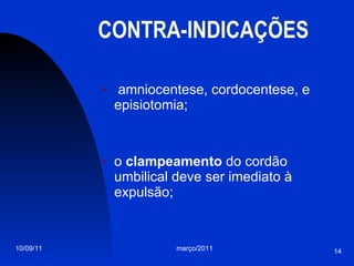 CONTRA-INDICAÇÕES amniocentese, cordocentese, e episiotomia; o  clampeamento  do cordão umbilical deve ser imediato à expulsão;  