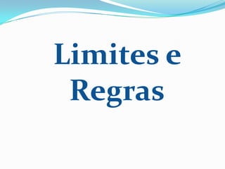 Limites e
Regras
 