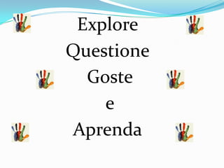 Explore
Questione
Goste
e
Aprenda
 