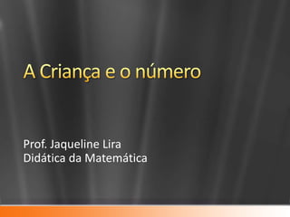 Prof. Jaqueline Lira
Didática da Matemática
 