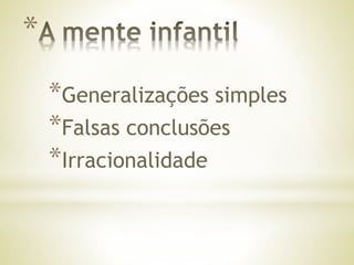 *
*Generalizações simples
*Falsas conclusões
*Irracionalidade