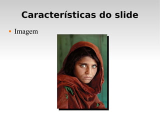 Características do slide
   Imagem
 