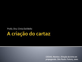Profa. Dra. Cíntia Dal Bello
CESAR, Newton. Direção de Arte em
propaganda. São Paulo: Futura, 2000.
 