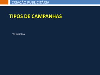Vt boticário
TIPOS DE CAMPANHAS
CRIAÇÃO PUBLICITÁRIA
 