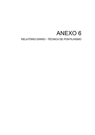 ANEXO 6
RELATÓRIO DIÁRIO - TÉCNICA DE PONTILHISMO
 