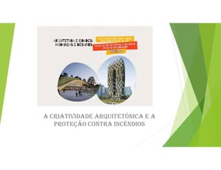 A CriAtividAde ArquitetôniCA e A
Proteção ContrA inCêndios
 