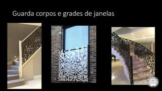 Guarda corpos e grades de janelas
 
