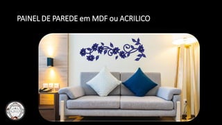 PAINEL DE PAREDE em MDF ou ACRILICO
 