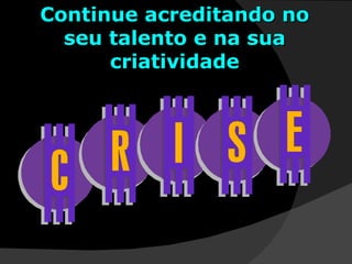 Continue acreditando no seu talento e na sua criatividade 