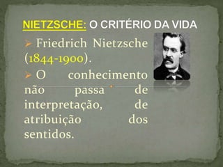  Friedrich Nietzsche
(1844-1900).
 O conhecimento
não passa de
interpretação, de
atribuição dos
sentidos.
 
