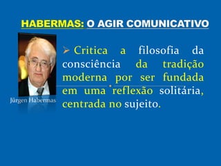 Critica a filosofia da
consciência da tradição
moderna por ser fundada
em uma reflexão solitária,
centrada no sujeito.Jürgen Habermas
 
