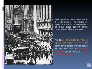 Ao longo de Outubro foram postas à venda cerca de 40 milhões de ações a preço baixo, acentuando-se a sua queda que em alguns casos atingiu 90% do seu valor. No dia  24 de Outubro de 1929 , a  “quinta-feira negra” ,  13 milhões  de ações foram postas à venda abaixo do seu valor real e  não foram compradas , o que provocou o  crash na bolsa de valores . 