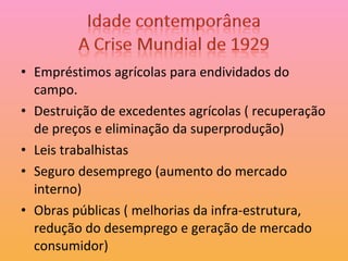 Empréstimos agrícolas para endividados do campo. Destruição de excedentes agrícolas ( recuperação de preços e eliminação da superprodução) Leis trabalhistas Seguro desemprego (aumento do mercado interno) Obras públicas ( melhorias da infra-estrutura, redução do desemprego e geração de mercado consumidor) 