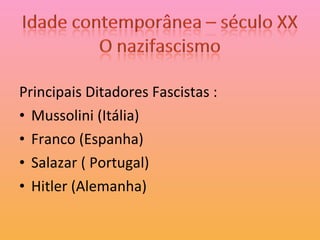 Principais Ditadores Fascistas : Mussolini (Itália) Franco (Espanha) Salazar ( Portugal) Hitler (Alemanha) 
