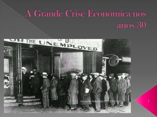 A Grande Crise Económica nos anos 30 1 Docente: Fernanda Silva 2009/2010 