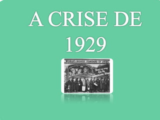 IDADE CONTEMPORÂNEA 
A CRISE MUNDIAL DE 1929 
 