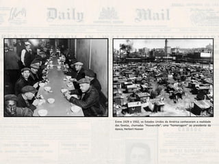 Entre 1929 e 1932, os Estados Unidos da América conheceram a realidade das favelas, chamadas "Hooverville", uma “homenagem” ao presidente da época, Herbert Hoover  
