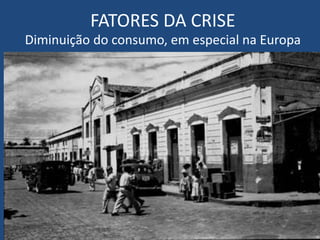 FATORES DA CRISE
Diminuição do consumo, em especial na Europa
 