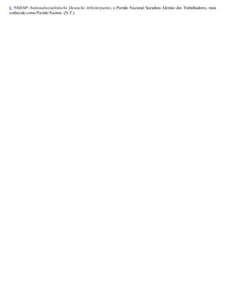 6. NSDAP: Nationalsozialistische Deutsche Arbeiterpartei, o Partido Nacional Socialista Alemão dos Trabalhadores, mais
conhecido como Partido Nazista. (N.T.)
 