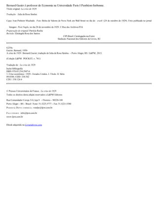Bernard Gazier é professor de Economia na Universidade Paris I Panthéon-Sorbonne.
Título original: La crise de 1929
Tradução: Julia da Rosa Simões
Capa: Ivan Pinheiro Machado. Foto: Bolsa de Valores de Nova York em Wall Street no dia do crash (24 de outubro de 1929). Foto publicada no jornal
húngaro Pesti Naplo, no dia 20 de novembro de 1929. © Rue des Archives/FIA
Preparação de original: Patrícia Rocha
Revisão: Elisângela Rosa dos Santos
CIP-Brasil. Catalogação-na-Fonte
Sindicato Nacional dos Editores de Livros, RJ
G254c
Gazier, Bernard, 1950-
A crise de 1929 / Bernard Gazier; tradução de Julia da Rosa Simões. – Porto Alegre, RS : L&PM, 2013.
(Coleção L&PM POCKET; v. 761)
Tradução de: La crise de 1929
Inclui bibliografia
ISBN 978.85.254.2947-6
1. Crise econômica - 1929 - Estados Unidos. I. Título. II. Série.
09-0386. CDD: 338.542
CDU: 338.124.4
© Presses Universitaires de France, La crise de 1929
Todos os direitos desta edição reservados a L&PM Editores
Rua Comendador Coruja 314, loja 9 – Floresta – 90220-180
Porto Alegre – RS – Brasil / Fone: 51.3225.5777 – Fax: 51.3221-5380
PEDIDOS & DEPTO. COMERCIAL: vendas@lpm.com.br
FALE CONOSCO: info@lpm.com.br
www.lpm.com.br
Ebook adquirido na Livrarialivros.com
 