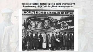 Ironia: no outdoor destaque para o estilo americano “O
American way of life”. Abaixo fila de desempregados.
 